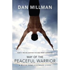 Way of the Peaceful Warrior: A Book That Changes Lives -- Dan Millman